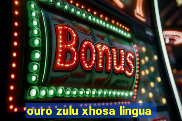 ouro zulu xhosa lingua